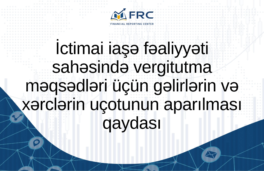 İctimai iaşə fəaliyyəti sahəsində vergitutma məqsədləri üçün gəlirlərin və xərclərin uçotunun aparılması qaydası