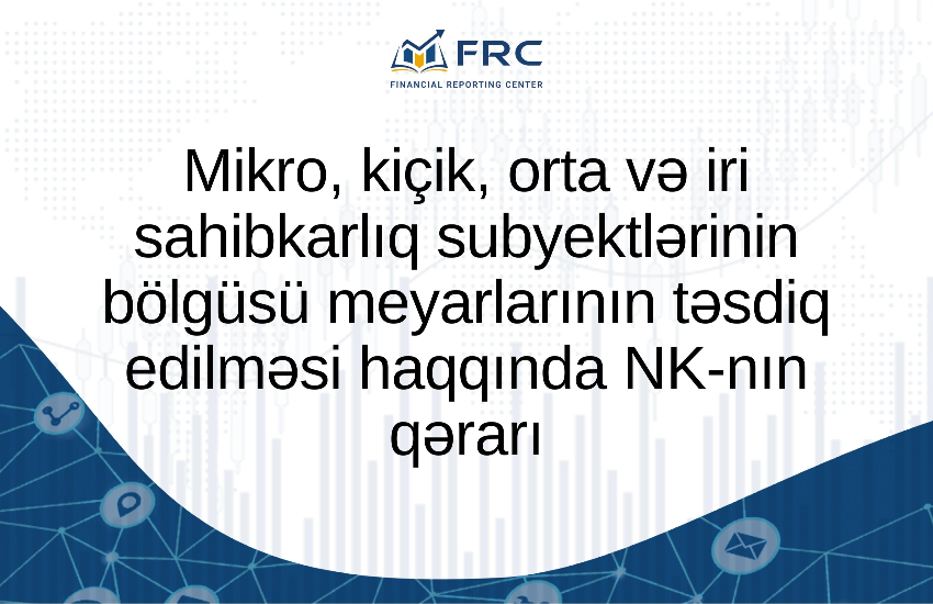 Mikro, kiçik, orta və iri sahibkarlıq subyektlərinin bölgüsü meyarlarının təsdiq edilməsi haqqında NK-nın qərarı